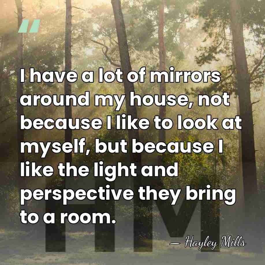 I have a lot of mirrors around my house, not because I&hellip; - Hayley Mills