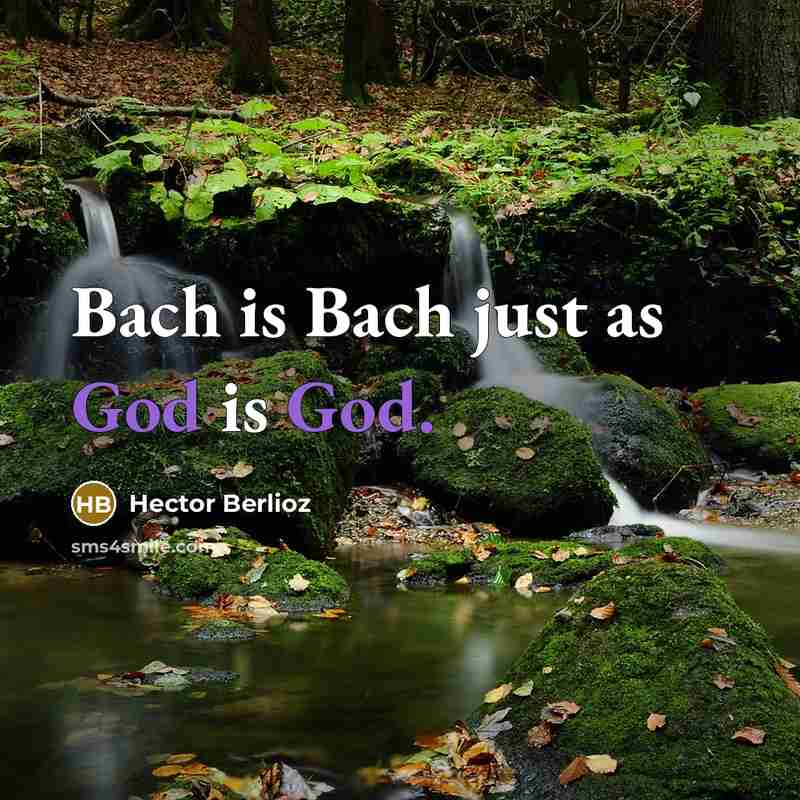 “Bach is Bach just as God is God.…” quote by Hector Berlioz