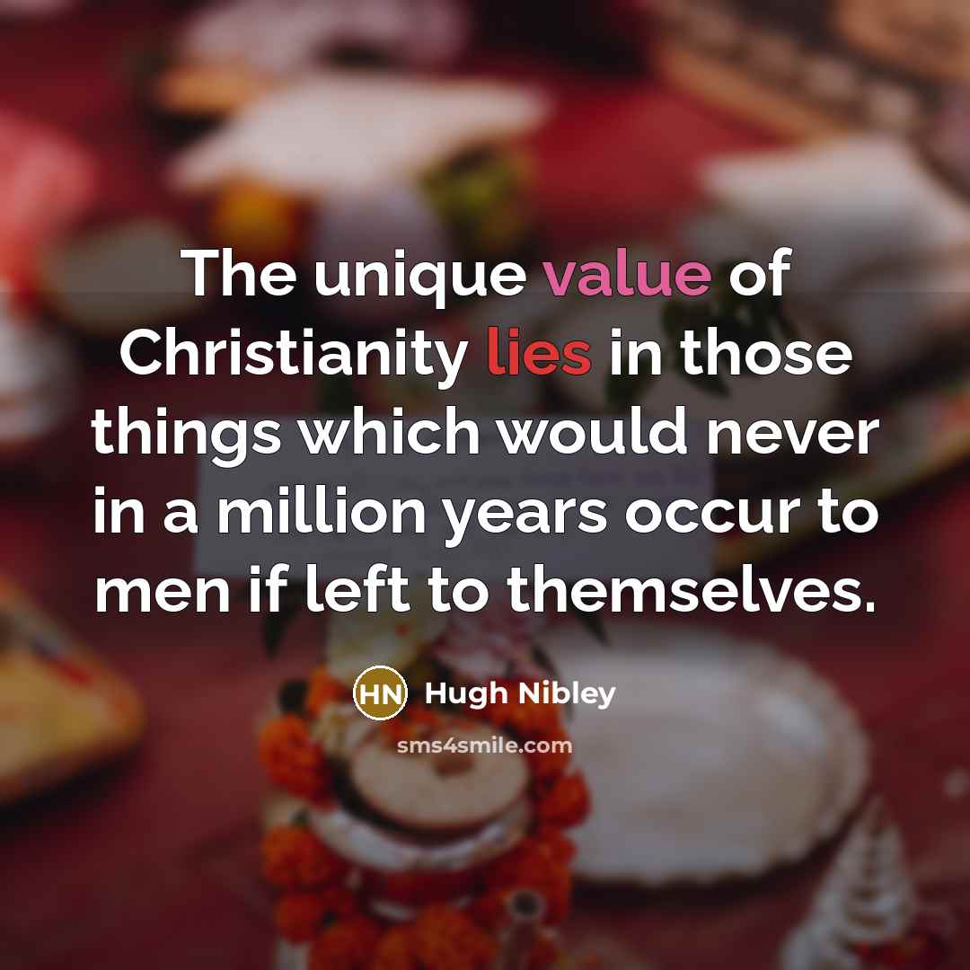 “The unique value of Christianity lies in those things which…” quote by Hugh Nibley