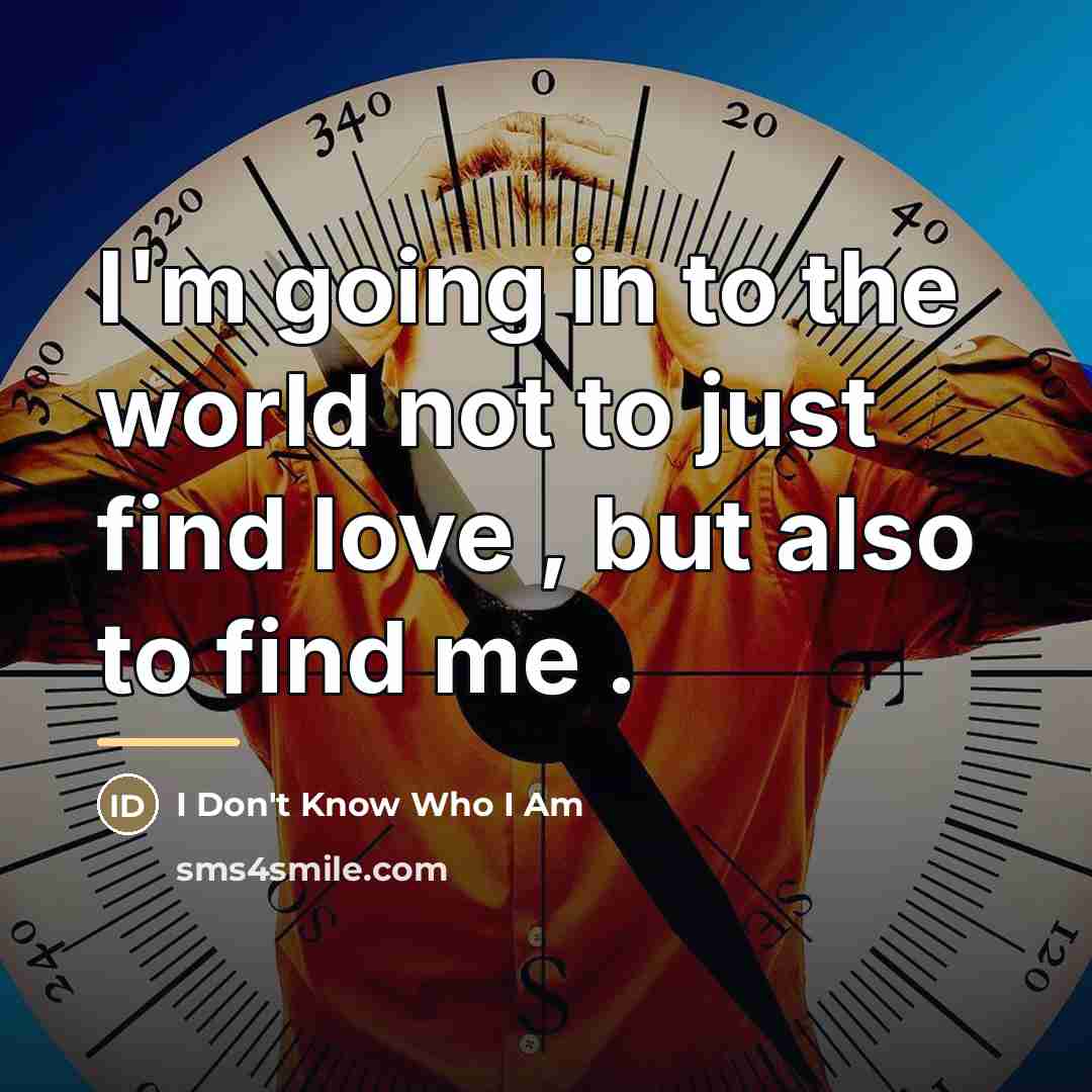 “I'm going in to the world not to just find…” quote by I Don't Know Who I Am