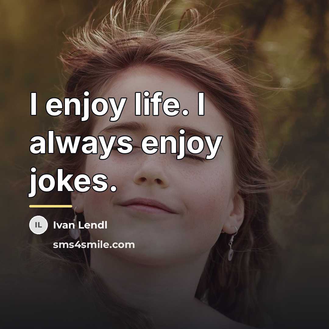“I enjoy life. I always enjoy jokes.…” quote by Ivan Lendl