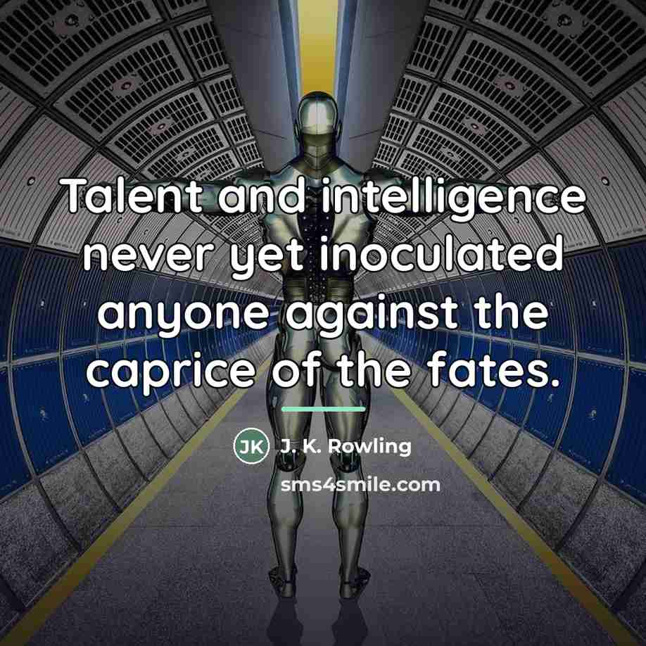 “Talent and intelligence never yet inoculated anyone against the caprice…” quote by J. K. Rowling
