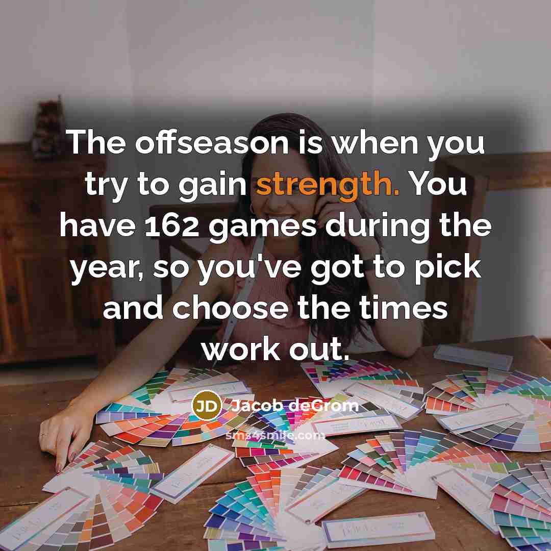 “The offseason is when you try to gain strength. You…” quote by Jacob deGrom