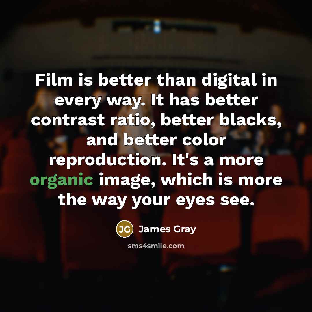 “Film is better than digital in every way. It has…” quote by James Gray
