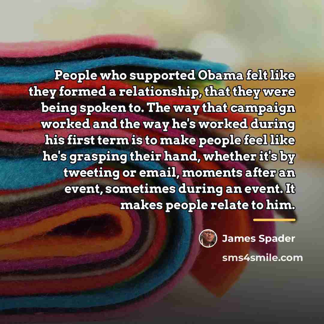 “People who supported Obama felt like they formed a relationship,…” quote by James Spader