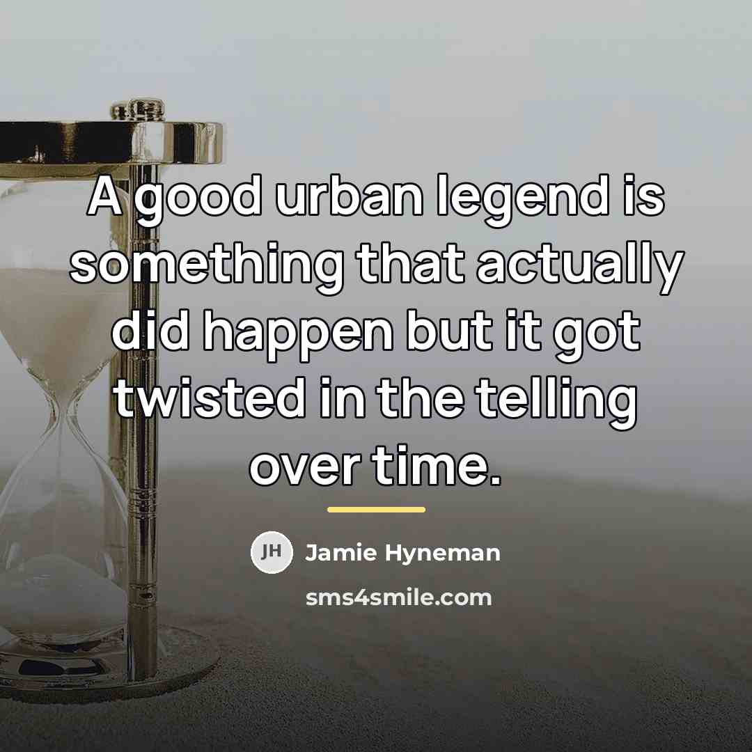 “A good urban legend is something that actually did happen…” quote by Jamie Hyneman