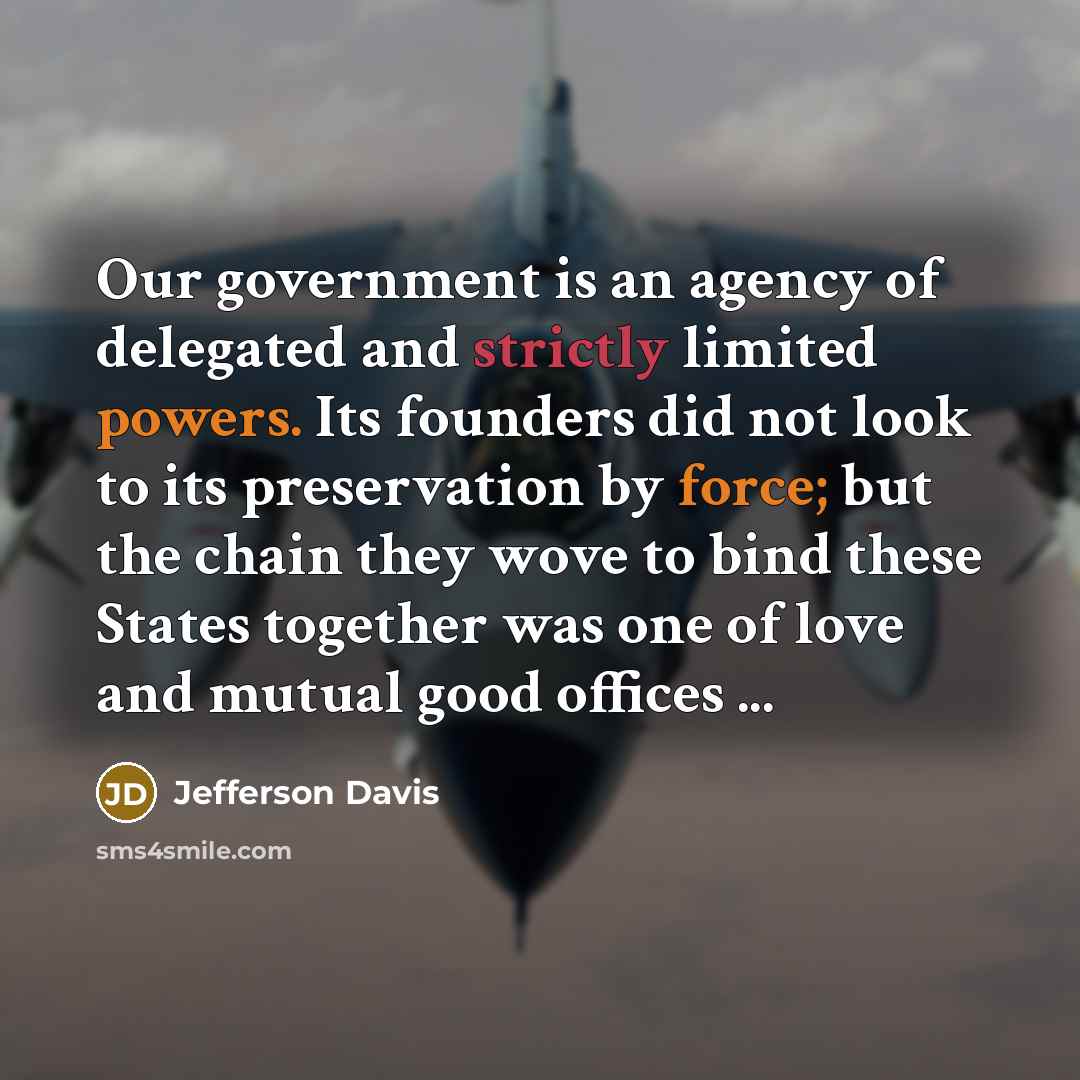 “Our government is an agency of delegated and strictly limited…” quote by Jefferson Davis