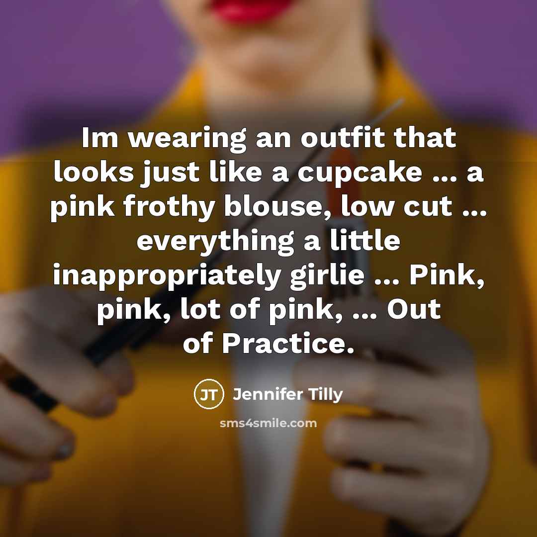 “Im wearing an outfit that looks just like a cupcake…” quote by Jennifer Tilly