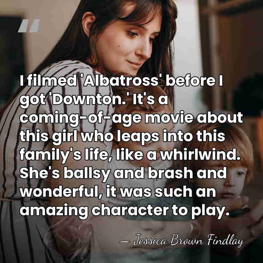 I filmed 'Albatross' before I got 'Downton.' It's a coming-of-age movie about&hellip; - Jessica Brown Findlay