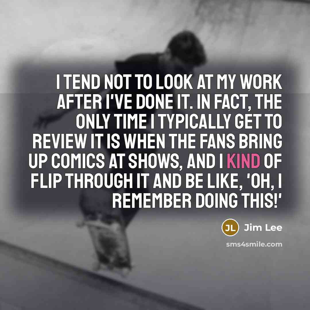 “I tend not to look at my work after I've…” quote by Jim Lee