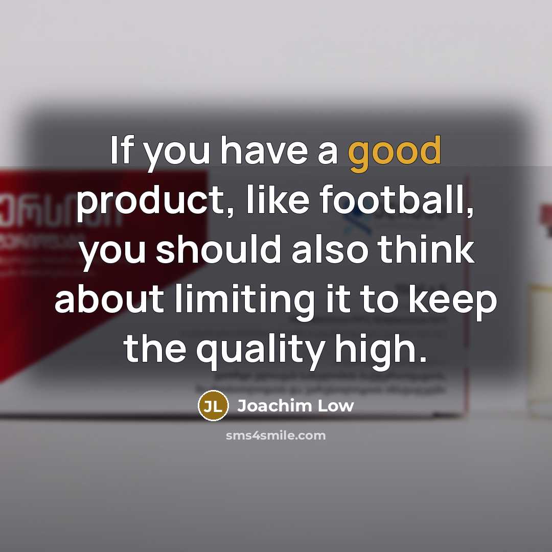 “If you have a good product, like football, you should…” quote by Joachim Low