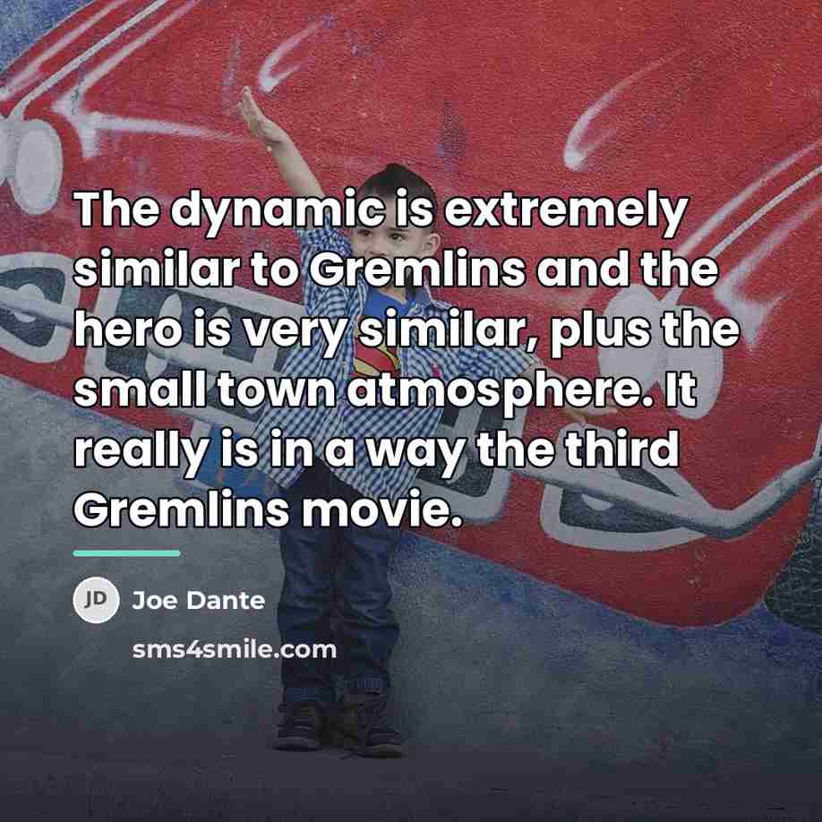 “The dynamic is extremely similar to Gremlins and the hero…” quote by Joe Dante
