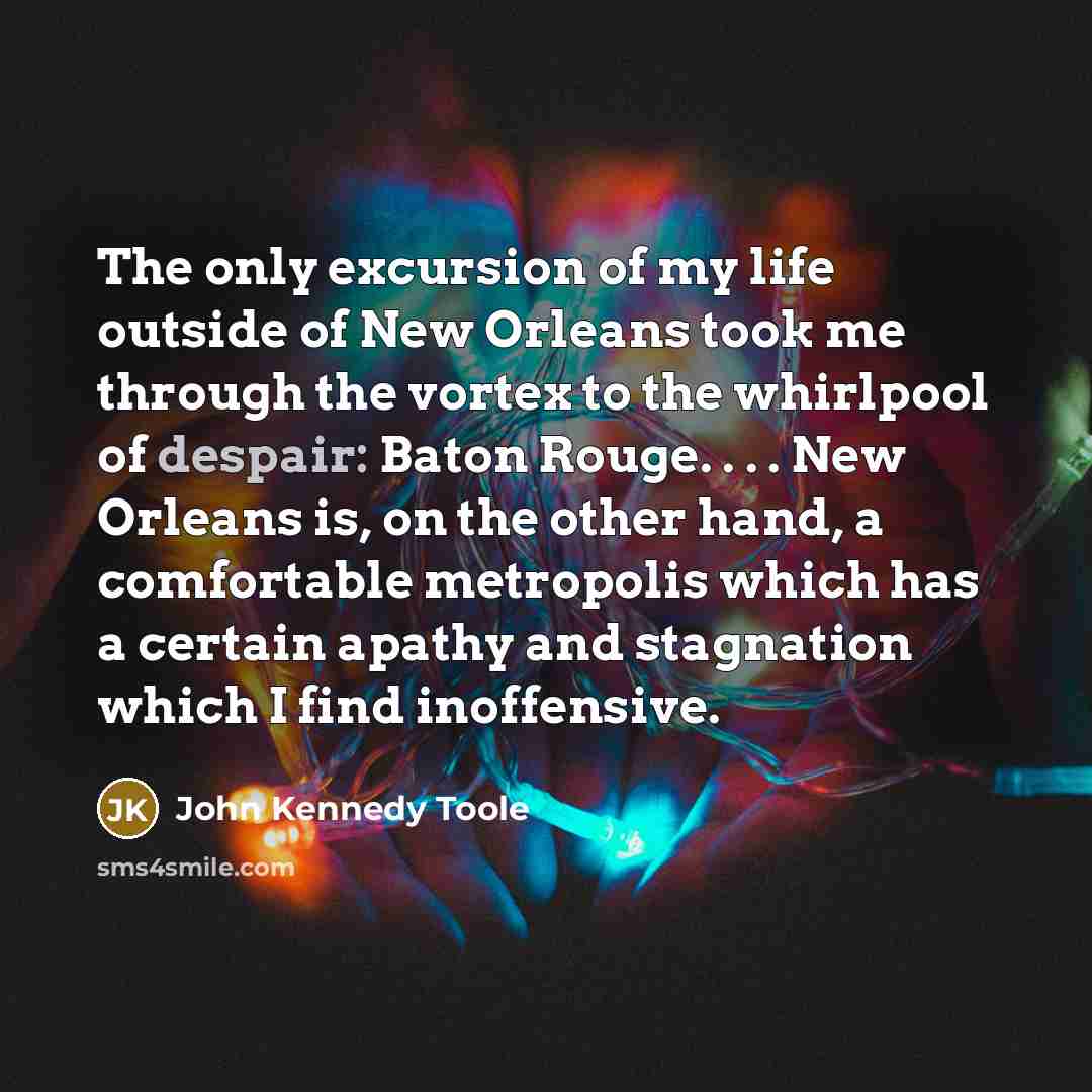 “The only excursion of my life outside of New Orleans…” quote by John Kennedy Toole