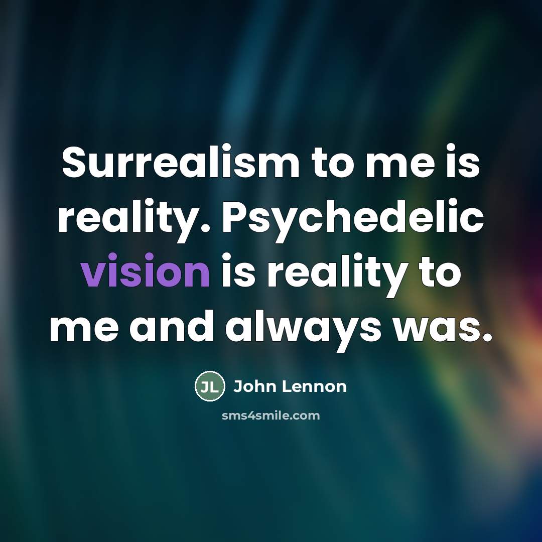 “Surrealism to me is reality. Psychedelic vision is reality to…” quote by John Lennon