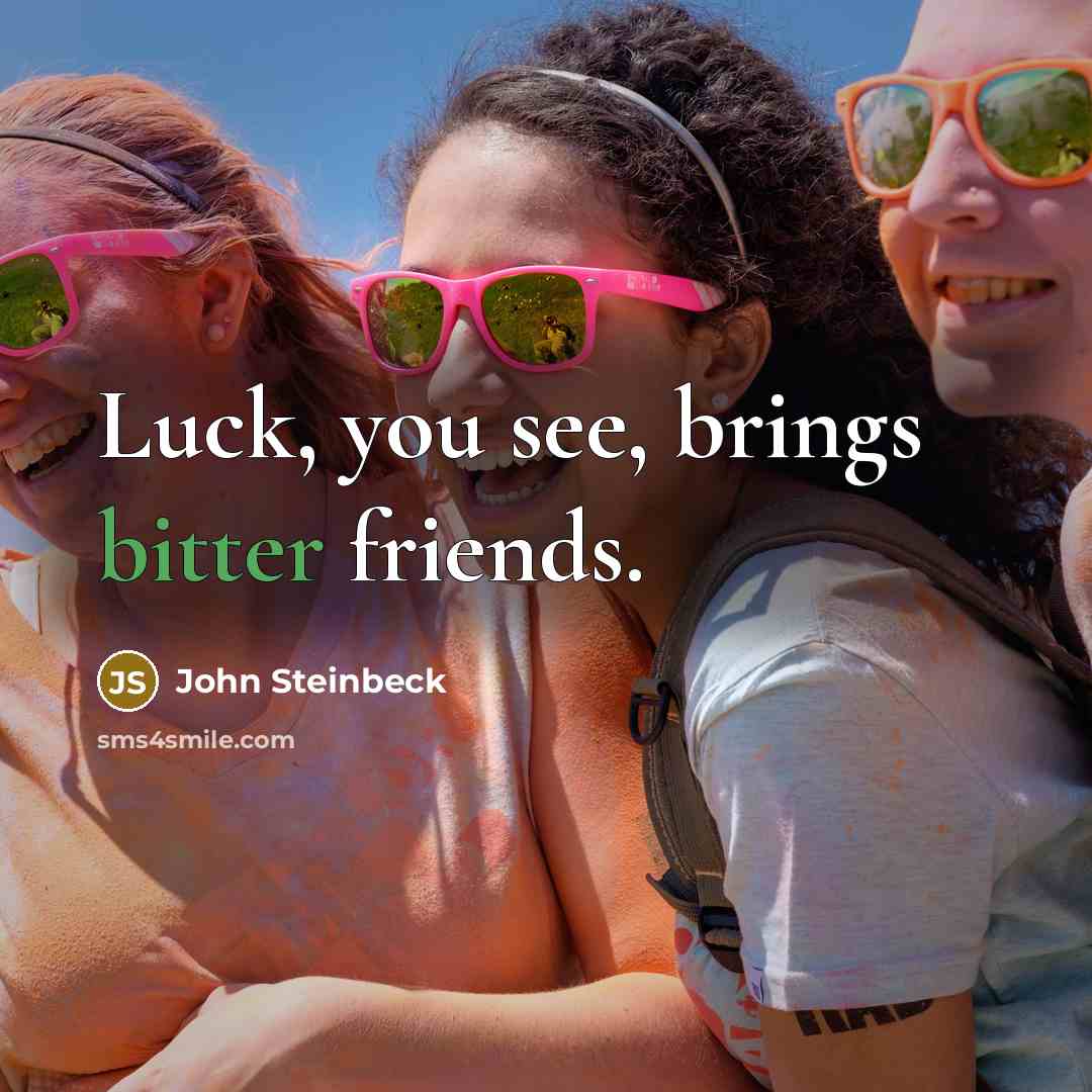 “Luck, you see, brings bitter friends.…” quote by John Steinbeck