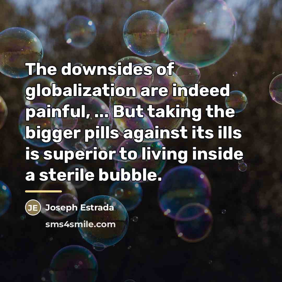 “The downsides of globalization are indeed painful, ... But taking…” quote by Joseph Estrada