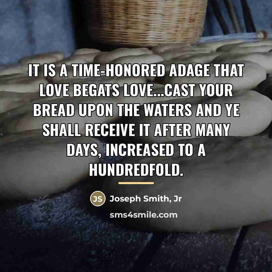 “It is a time-honored adage that love begats love...cast your…” quote by Joseph Smith, Jr