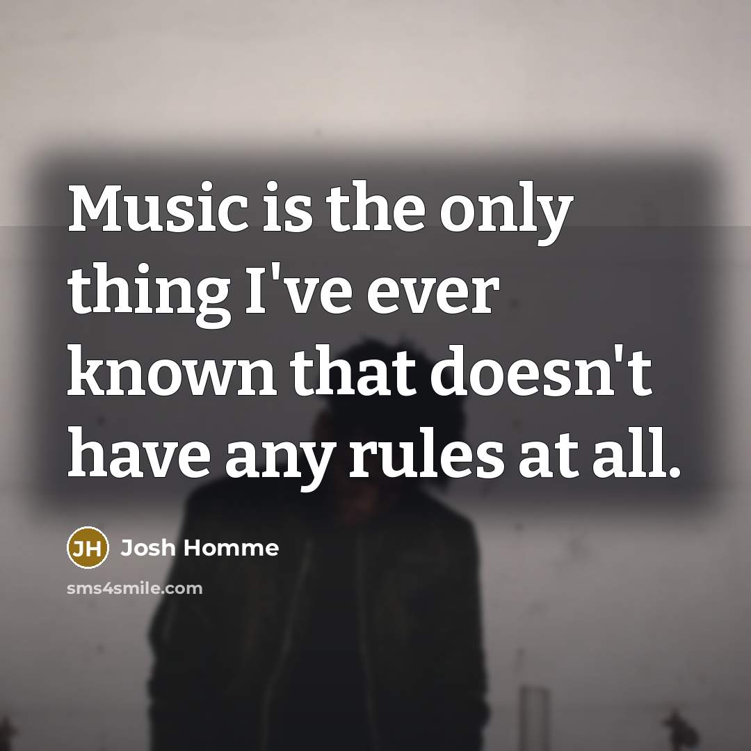 “Music is the only thing I've ever known that doesn't…” quote by Josh Homme
