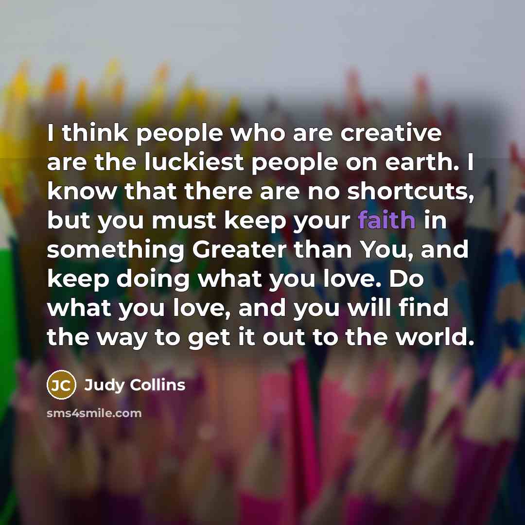 “I think people who are creative are the luckiest people…” quote by Judy Collins
