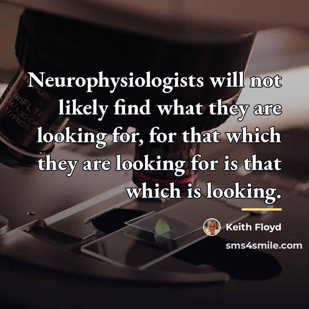 “Neurophysiologists will not likely find what they are looking for,…” quote by Keith Floyd