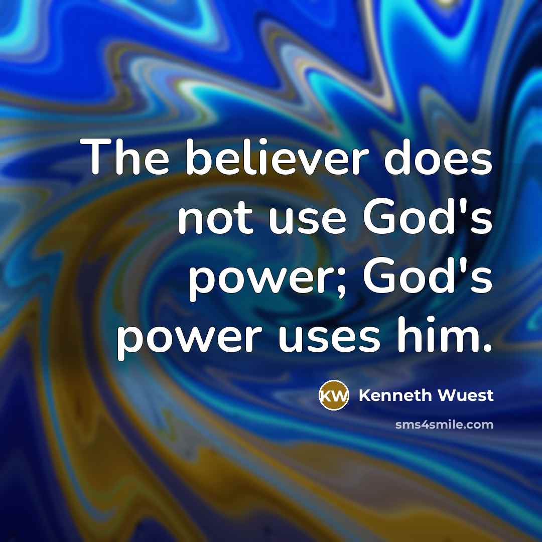 “The believer does not use God's power; God's power uses…” quote by Kenneth Wuest