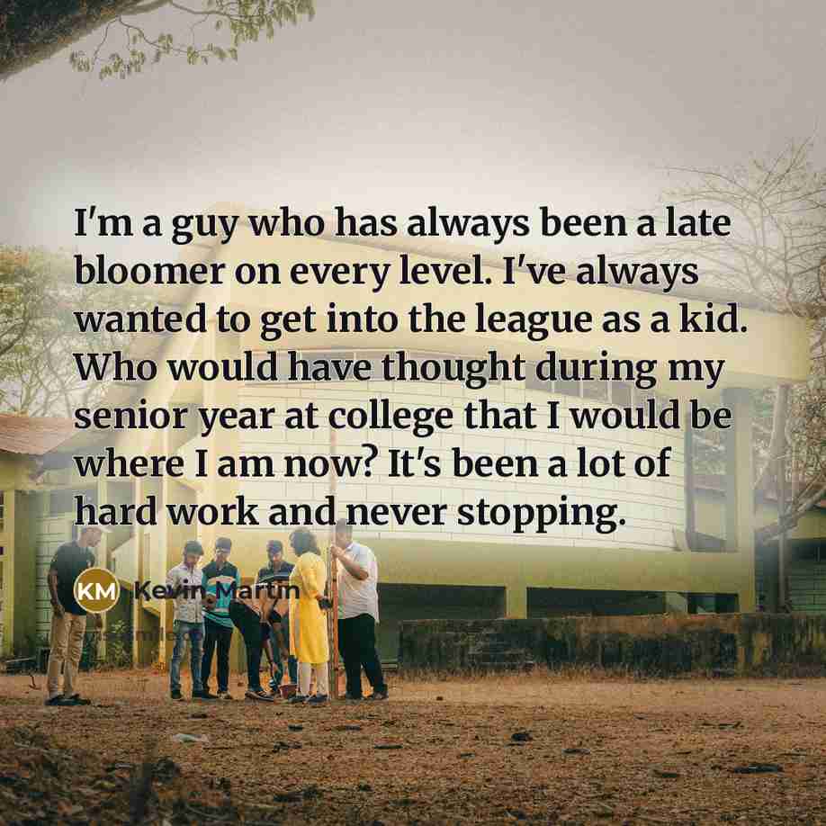 “I'm a guy who has always been a late bloomer…” quote by Kevin Martin