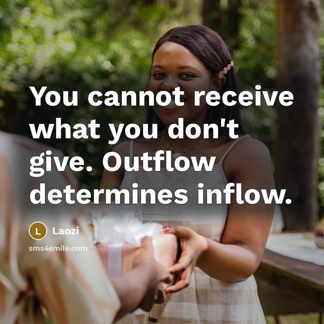 “You cannot receive what you don't give. Outflow determines inflow.…” quote by Laozi