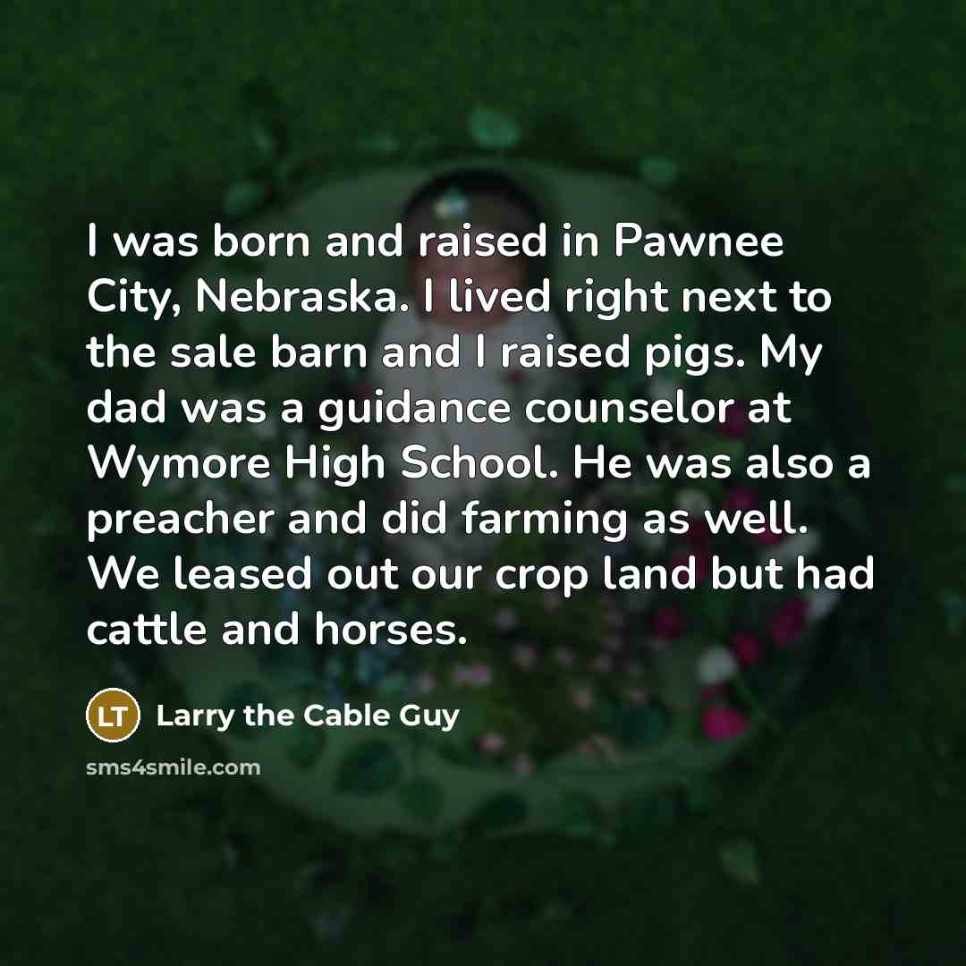 “I was born and raised in Pawnee City, Nebraska. I…” quote by Larry the Cable Guy