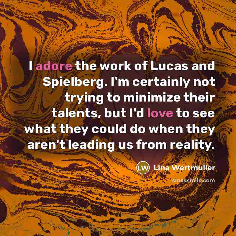 “I adore the work of Lucas and Spielberg. I'm certainly…” quote by Lina Wertmuller