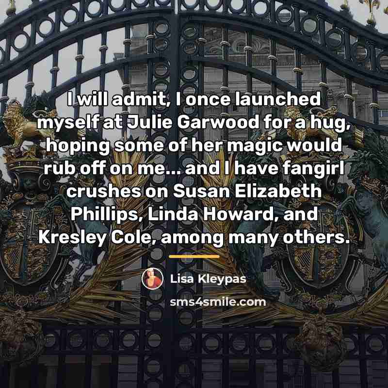 “I will admit, I once launched myself at Julie Garwood…” quote by Lisa Kleypas