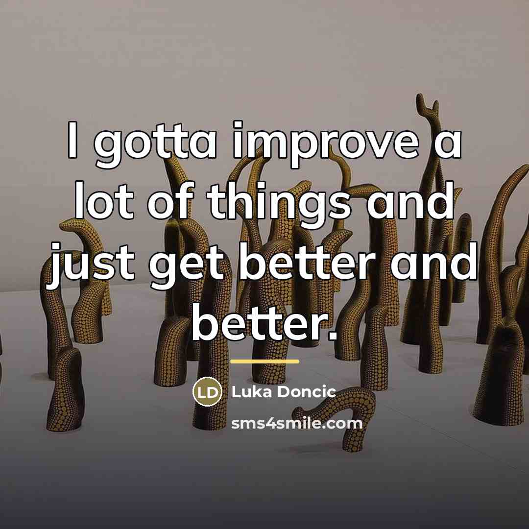 “I gotta improve a lot of things and just get…” quote by Luka Doncic