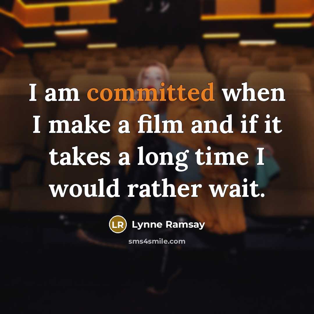 “I am committed when I make a film and if…” quote by Lynne Ramsay