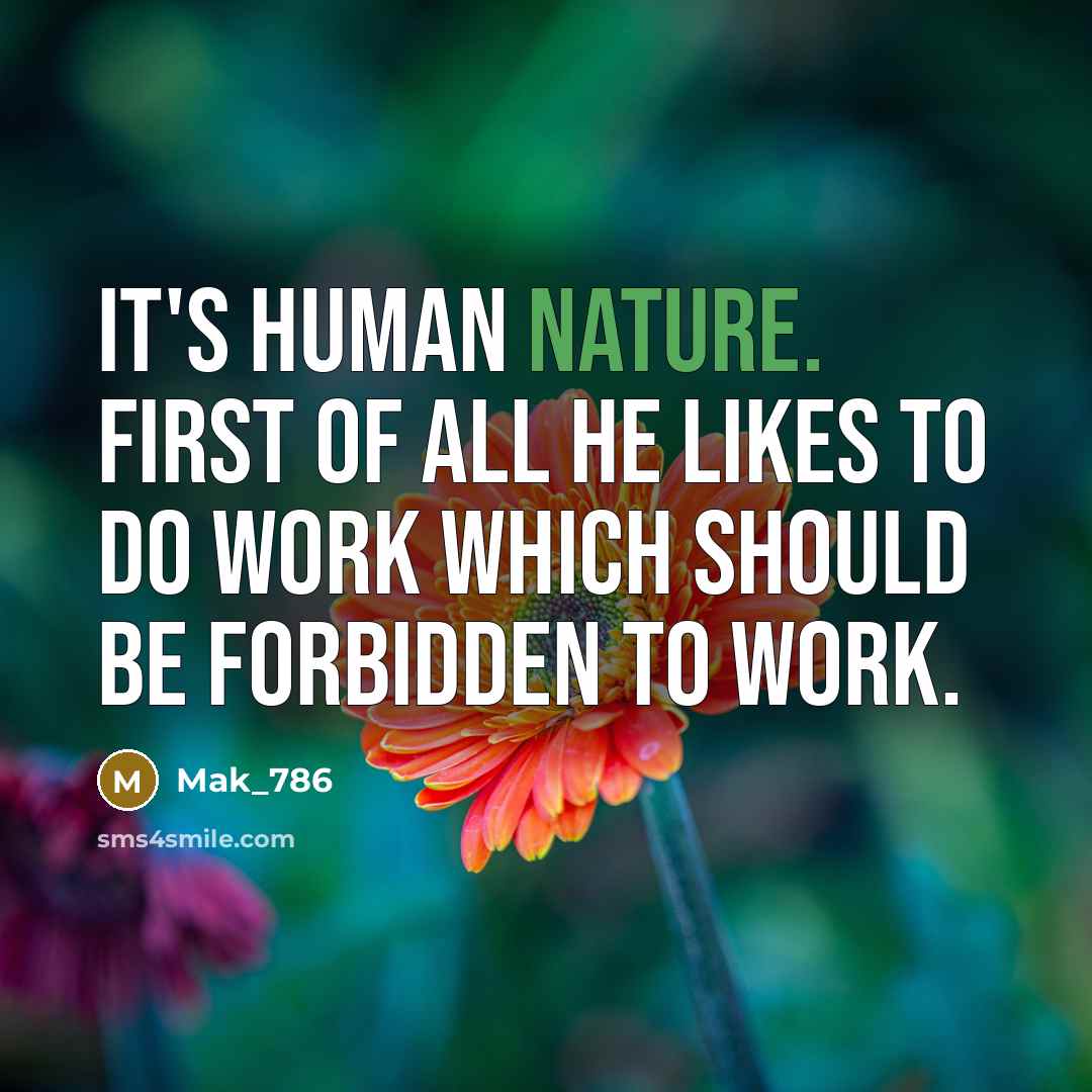 “It's human nature. First of all he likes to do work Which should be forbidden to work.” quote by Mak_786