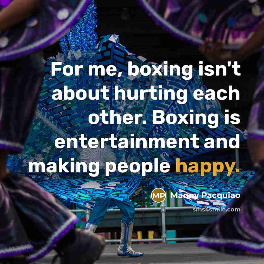 “For me, boxing isn't about hurting each other. Boxing is…” quote by Manny Pacquiao