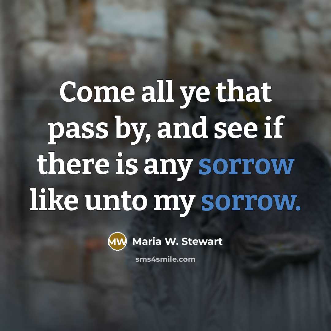 “Come all ye that pass by, and see if there…” quote by Maria W. Stewart