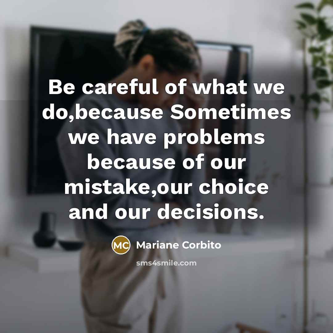 “Be careful of what we do,because Sometimes we have problems…” quote by Mariane Corbito