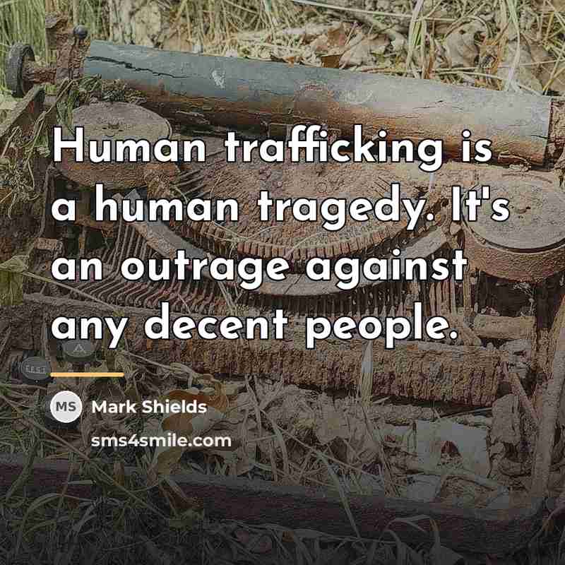 “Human trafficking is a human tragedy. It's an outrage against…” quote by Mark Shields