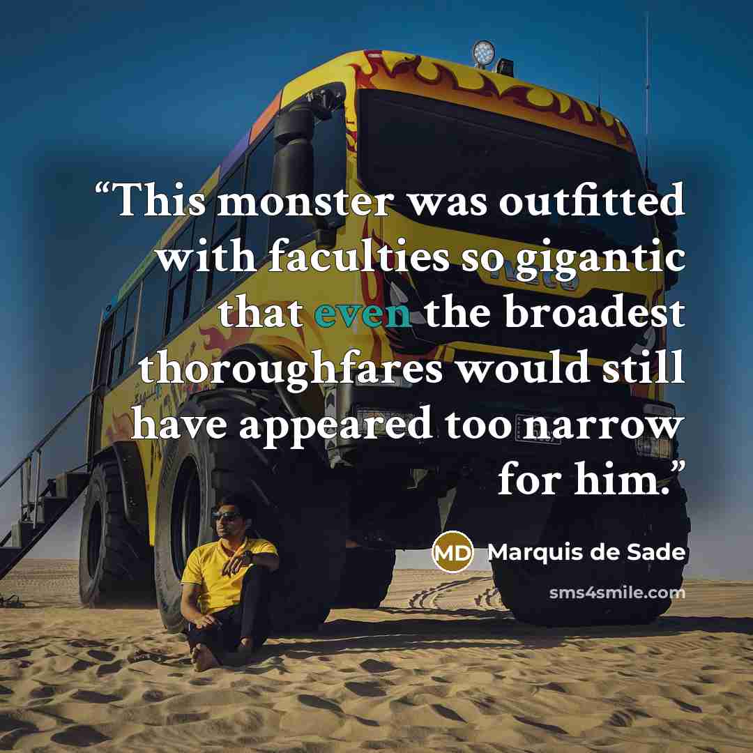 “This monster was outfitted with faculties so gigantic that even the broadest thoroughfares would still have appeared too narrow for him.” quote by Marquis de Sade