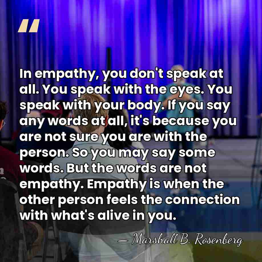 In empathy, you don't speak at all. You speak with the eyes.&hellip; - Marshall B. Rosenberg