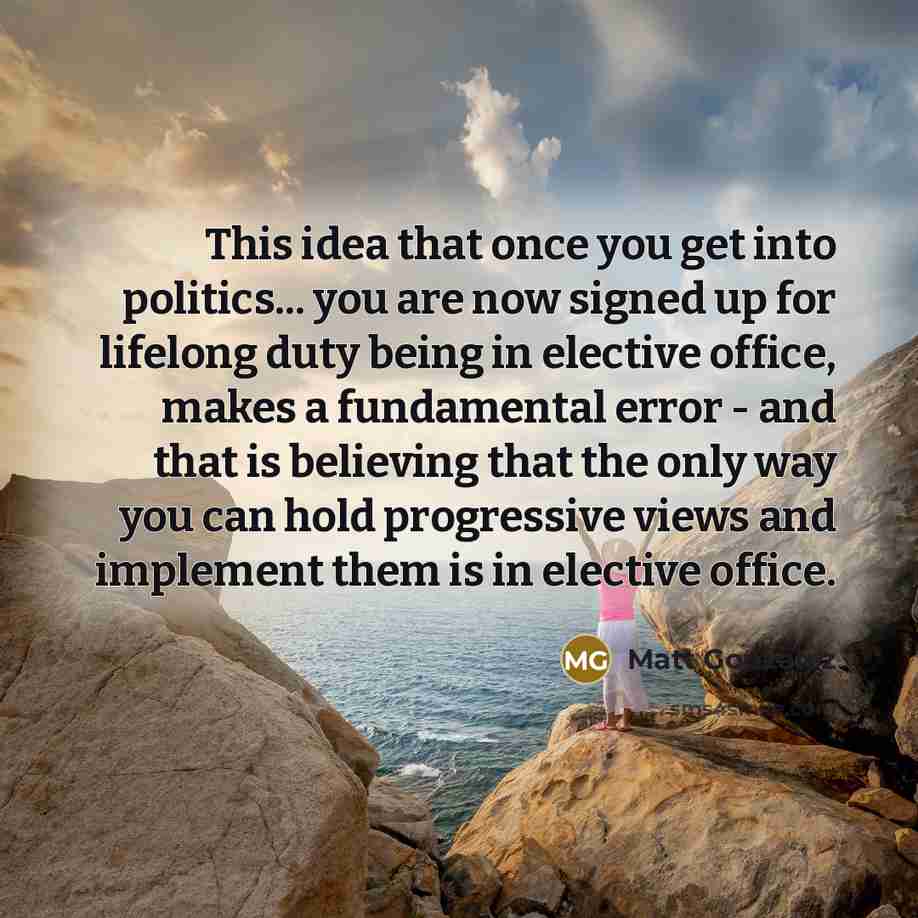 “This idea that once you get into politics... you are…” quote by Matt Gonzalez