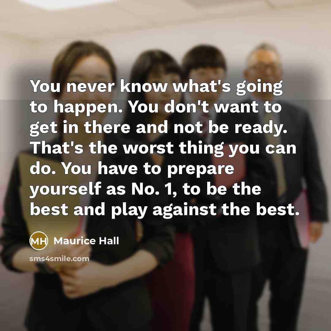 “You never know what's going to happen. You don't want…” quote by Maurice Hall