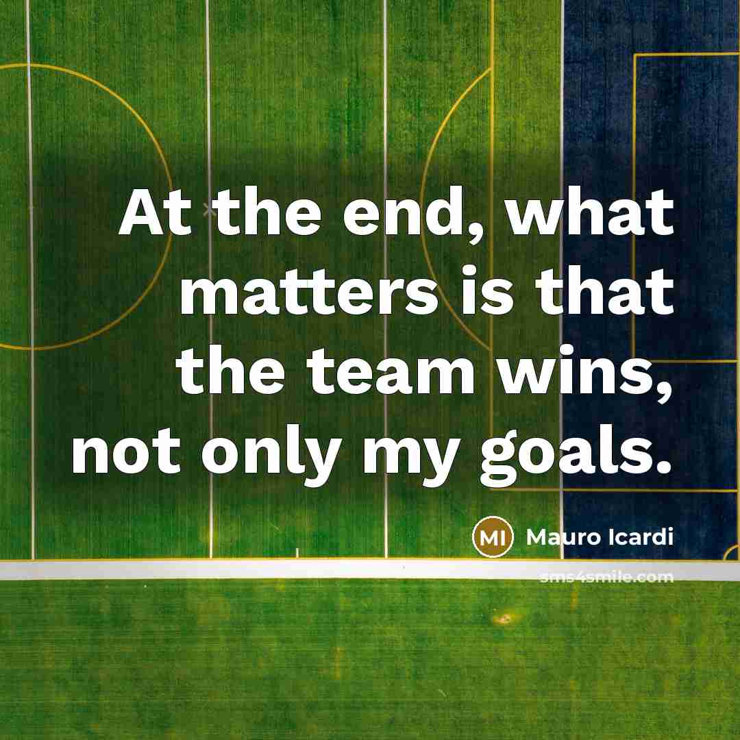 “At the end, what matters is that the team wins,…” quote by Mauro Icardi