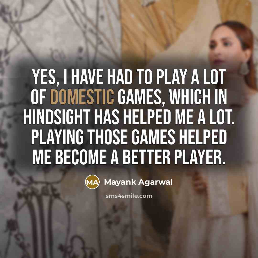 “Yes, I have had to play a lot of domestic…” quote by Mayank Agarwal
