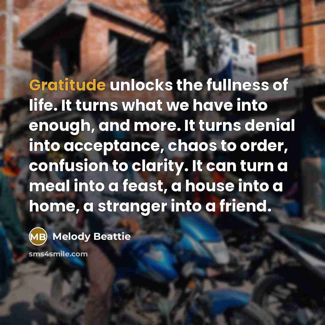 “Gratitude unlocks the fullness of life. It turns what we…” quote by Melody Beattie