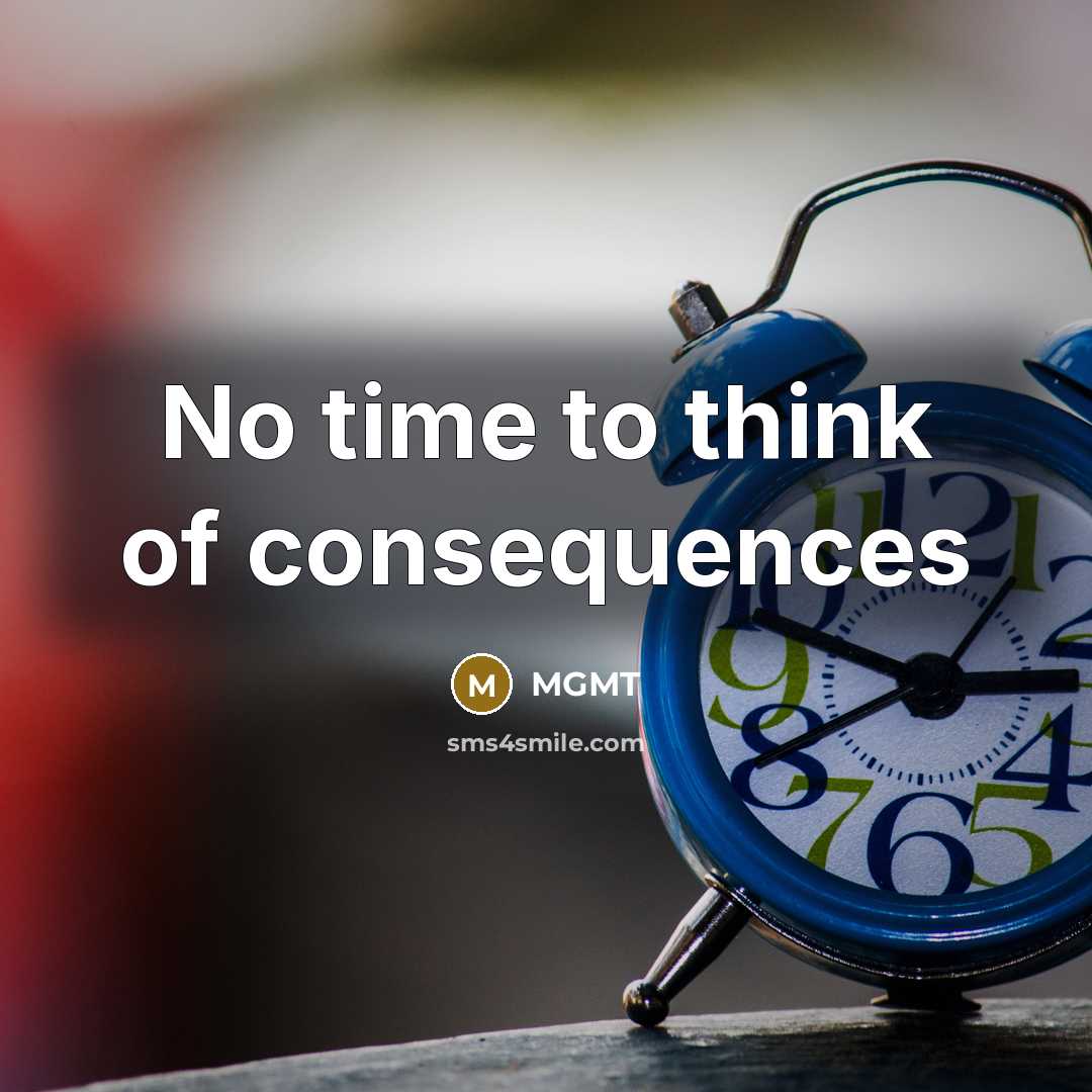 “No time to think of consequences” quote by MGMT