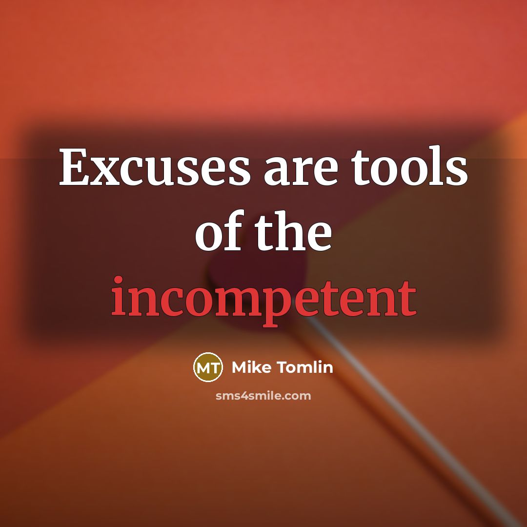 “Excuses are tools of the incompetent…” quote by Mike Tomlin