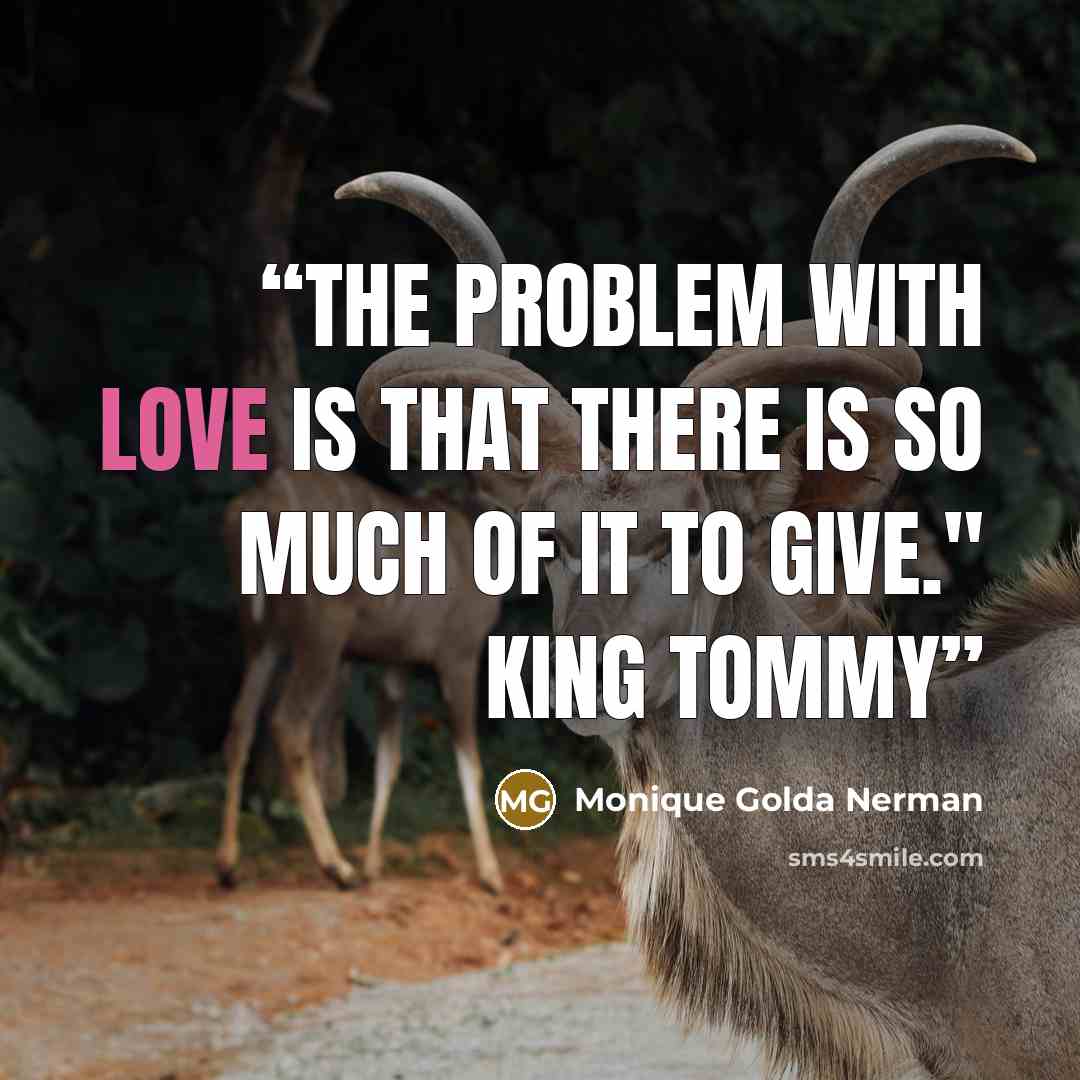 “The problem with love is that there is so much of it to give." King Tommy” quote by Monique Golda Nerman