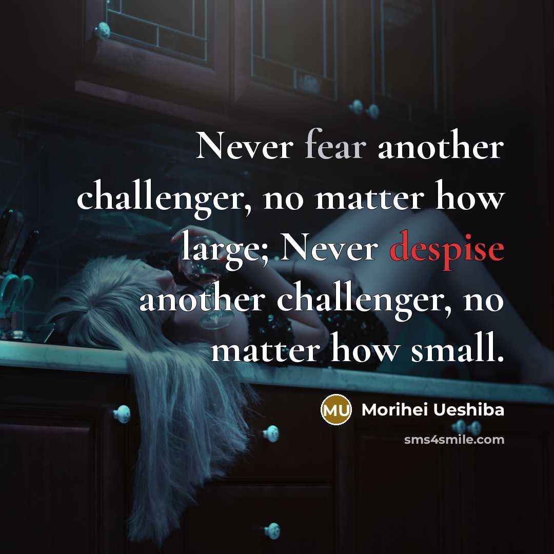 “Never fear another challenger, no matter how large; Never despise…” quote by Morihei Ueshiba