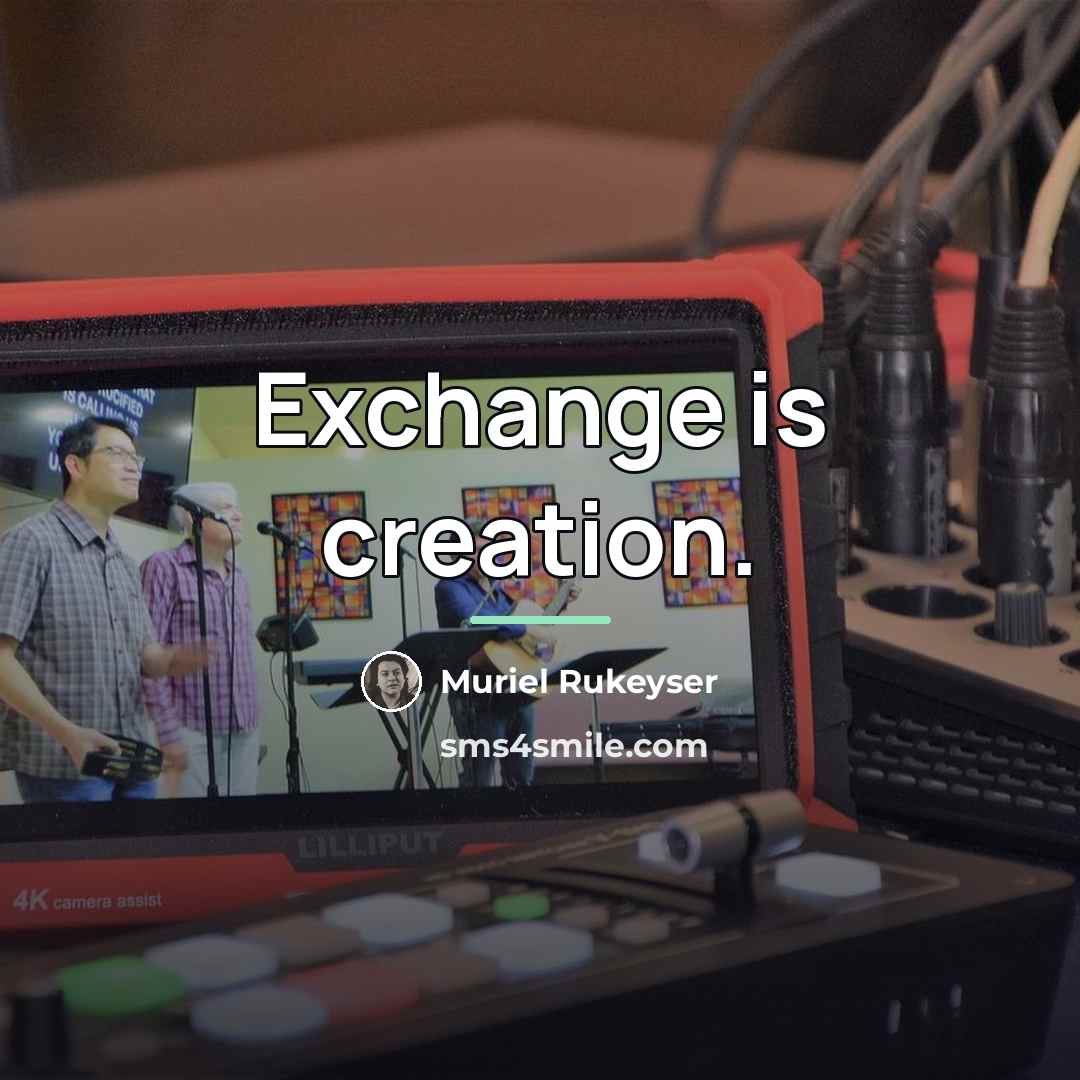 “Exchange is creation.…” quote by Muriel Rukeyser