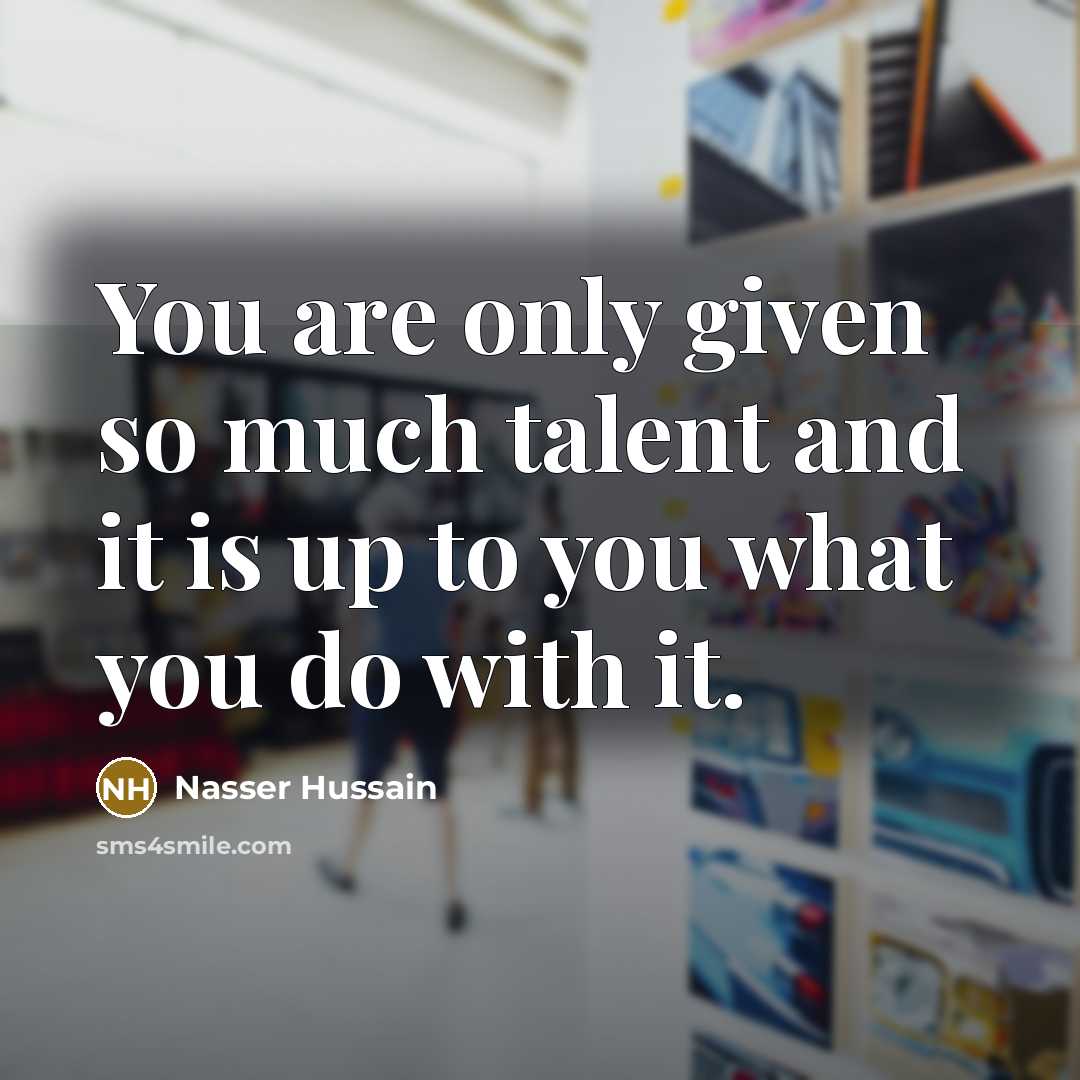 “You are only given so much talent and it is…” quote by Nasser Hussain